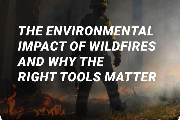 The Environmental Impact of Wildfires and Why the Right Tools Matter